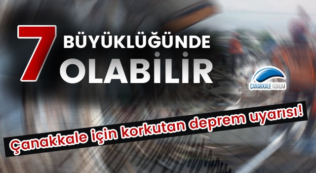 Çanakkale için korkutan deprem uyarısı: "7 büyüklüğünde olabilir"