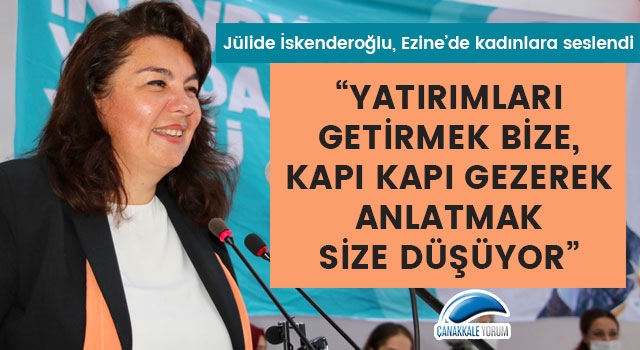 İskenderoğlu, Ezine'de kadınlara seslendi: "Yatırımları getirmek bize, kapı kapı gezerek anlatmak size düşüyor"