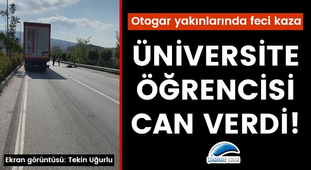 Otogar yakınlarında feci kaza: Tırın altında kalan üniversite öğrencisi can verdi!