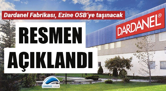 Resmen açıklandı: Dardanel Fabrikası, Ezine OSB'ye taşınacak