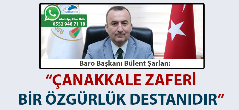 Bülent Şarlan: "Çanakkale Zaferi, bir özgürlük destanıdır"