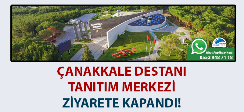 Çanakkale Destanı Tanıtım Merkezi ziyarete kapandı!