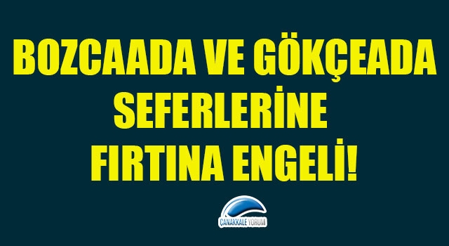 Bozcaada ve Gökçeada seferlerine fırtına engeli!