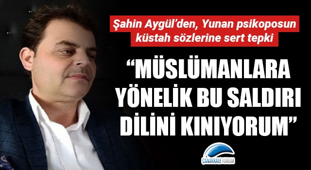 Şahin Aygül: “Müslümanlara yönelik bu saldırı dilini kınıyorum”