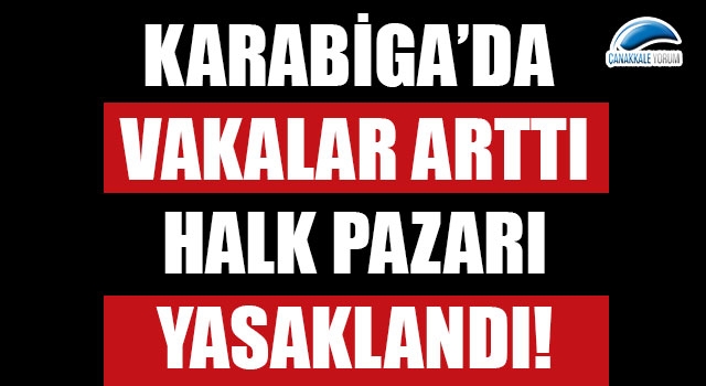 Karabiga'da vakalar arttı, halk pazarı yasaklandı!