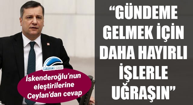 Ceylan’dan, İskenderoğlu’na cevap: “Gündeme gelmek için daha hayırlı işlerle uğraşın”