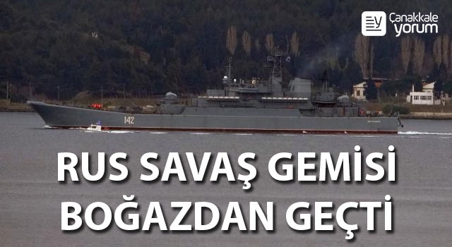 Rus savaş gemisi Çanakkale Boğazı’ndan geçti