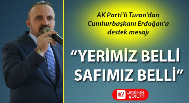 AK Parti'li Turan'dan, Cumhurbaşkanı Erdoğan'a destek mesajı: “Yerimiz belli, safımız belli”