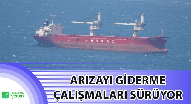 Çanakkale Boğazı’nda arızalanan gemide çalışmalar sürüyor