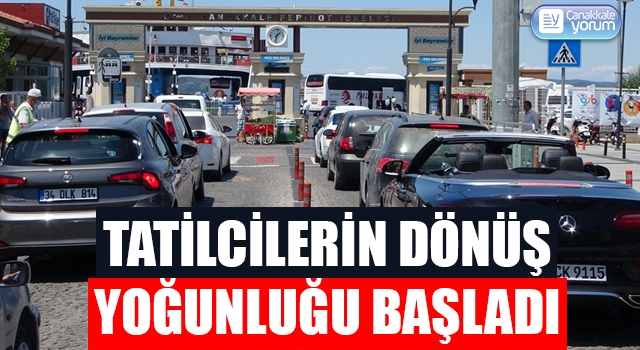 Çanakkale Feribot İskelesi’nde tatilcilerin dönüş yoğunluğu başladı