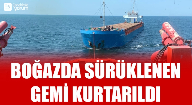 Çanakkale Boğazı’nda sürüklenen gemi kurtarıldı