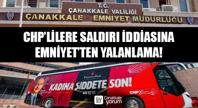 Çanakkale’de CHP’lilere saldırı iddiasına Emniyet’ten yalanlama!