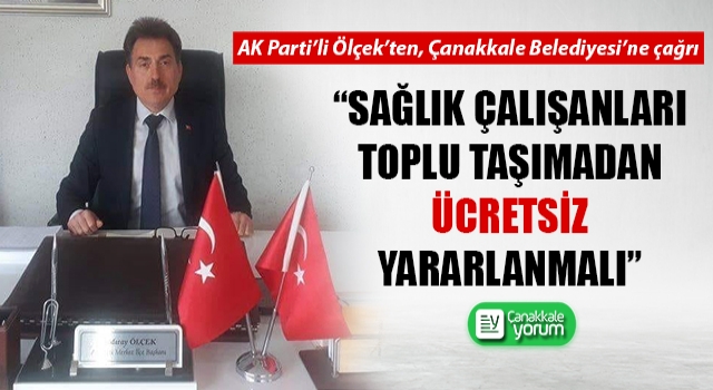 AK Parti’li Ölçek’ten, Çanakkale Belediyesi’ne çağrı: “Sağlık çalışanları toplu taşımadan ücretsiz yararlanmalı”