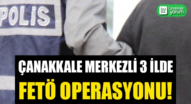 Çanakkale merkezli 3 ilde FETÖ operasyonu: 7 gözaltı