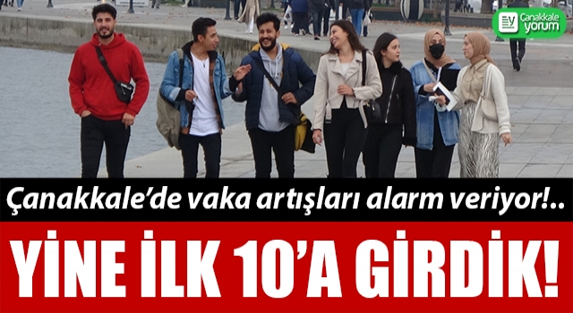 Çanakkale’de vaka artışları alarm veriyor: Yine ilk 10’a girdik!