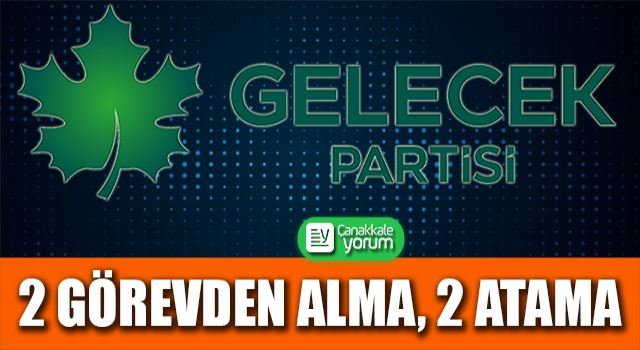 Gelecek Partisi’nde 2 görevden alma, 2 yeni atama