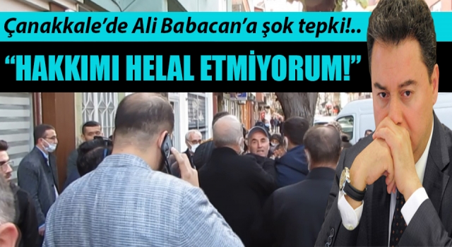 Çanakkale’de Ali Babacan’a şok tepki: “Hakkımı helal etmiyorum!”