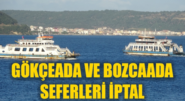 Gökçeada ve Bozcaada seferleri iptal