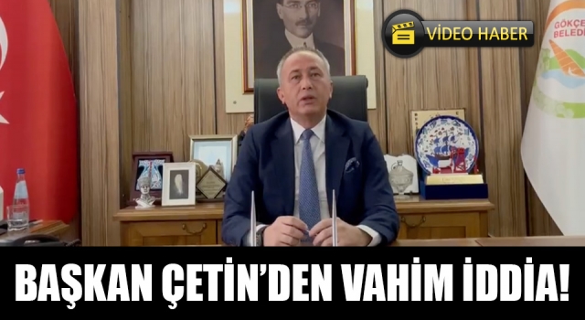 Başkan Çetin’den vahim iddia!