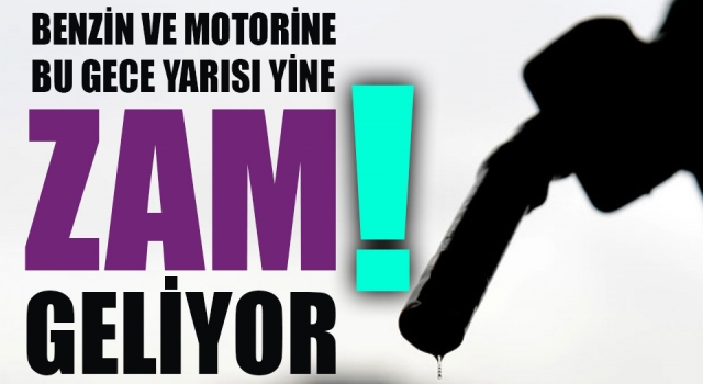 Benzin ve motorine bu gece yarısı yine zam geliyor!