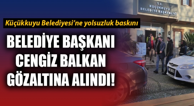 Küçükkuyu Belediyesi’ne yolsuzluk baskını: Başkan Balkan ve iki çalışanı gözaltına alındı!