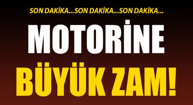 Motorine büyük zam!