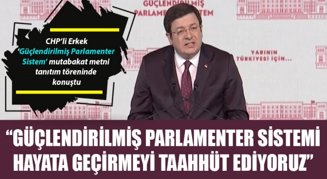 Muharrem Erkek: “Güçlendirilmiş Parlamenter Sistemi hayata geçirmeyi taahhüt ediyoruz”