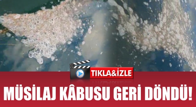 Müsilaj kâbusu geri döndü!