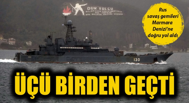 Rus savaş gemileri peş peşe Çanakkale Boğazı’ndan geçti