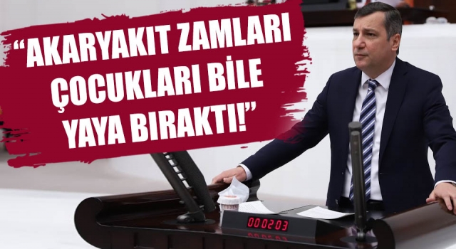 Özgür Ceylan: “Akaryakıt zamları çocukları bile yaya bıraktı!”