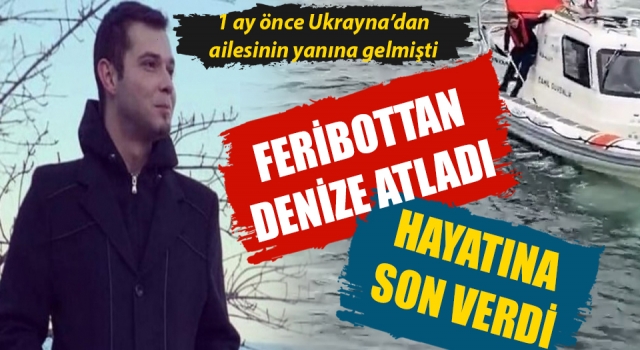 Ukrayna'dan ailesinin yanına gelmişti: Çanakkale Boğazı’nda feribottan denize atlayan genç hayatını kaybetti