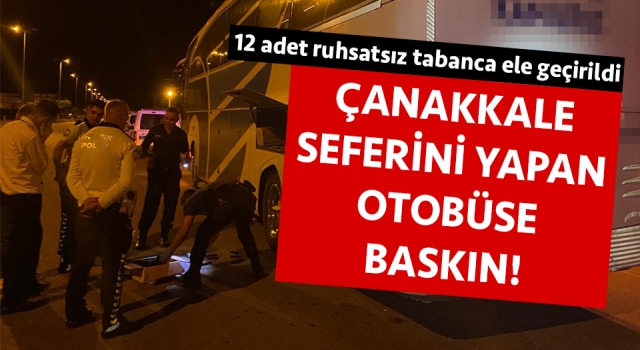 Çanakkale seferini yapan otobüse baskın: 12 adet tabanca ele geçirildi!