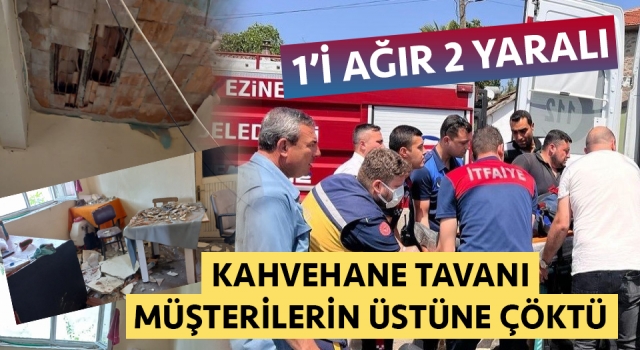 Ezine’de kahvehane tavanı müşterilerin üstüne çöktü: 1’i ağır 2 yaralı