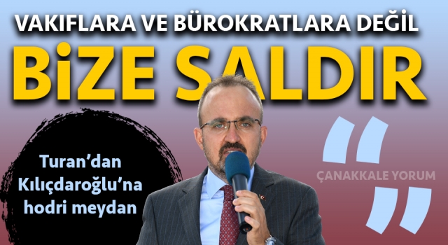 Turan’dan Kılıçdaroğlu’na hodri meydan: “Vakıflara ve bürokratlara değil, bize saldır”