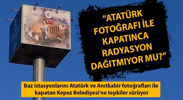 Baz istasyonlarını Atatürk fotoğrafı ile kapatan Kepez Belediyesi’ne tepkiler sürüyor!