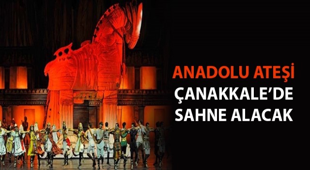 Anadolu Ateşi, Çanakkale’de sahne alacak