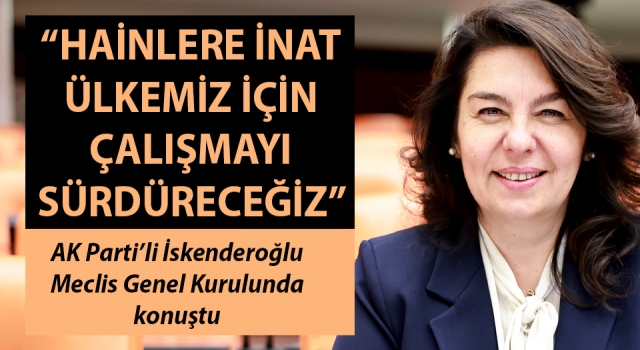 AK Parti’li İskenderoğlu: “Hainlere inat ülkemiz için çalışmayı sürdüreceğiz”