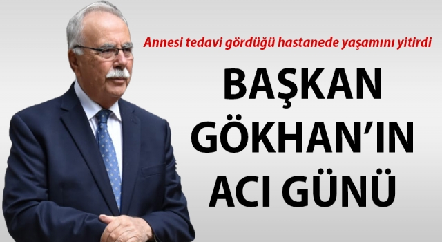 Başkan Gökhan’ın acı günü: Annesi yaşamını yitirdi