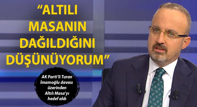 Bülent Turan: “Altılı Masa’nın dağıldığını düşünüyorum”