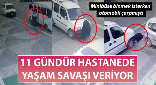 Minibüse binmek isterken otomobil çarpmıştı: 11 gündür yaşam savaşı veriyor