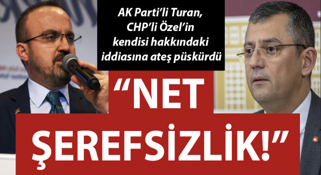 AK Parti’li Turan, CHP’li Özel’in kendisi hakkındaki iddiasına ateş püskürdü: “Net şerefsizlik!”