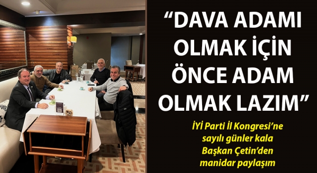 Başkan Çetin’den manidar paylaşım: “Dava adamı olmak için önce adam olmak lazım”