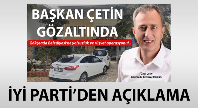 Ünal Çetin yolsuzluk ve rüşvet operasyonunda gözaltında: İYİ Parti’den açıklama