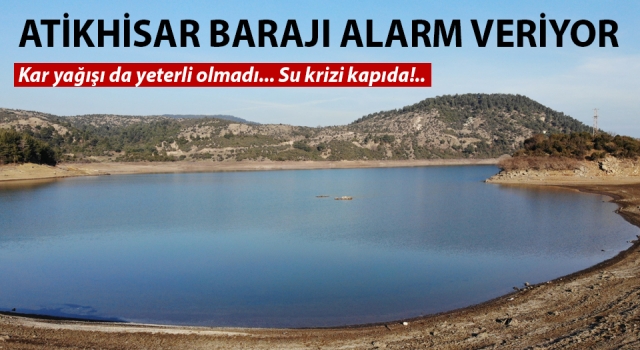 Atikhisar Barajı alarm veriyor: Çanakkale’de su krizi kapıda