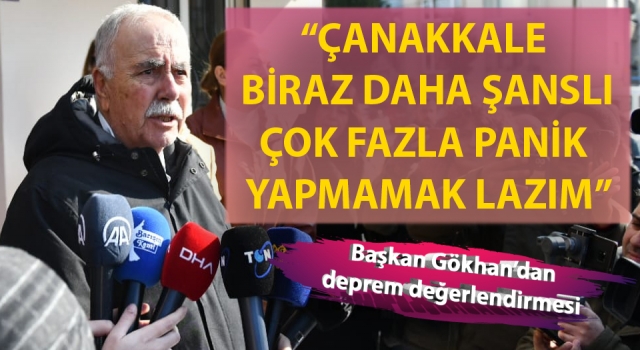 Başkan Gökhan’dan deprem değerlendirmesi: “Çanakkale biraz daha şanslı, çok fazla panik yapmamak lazım”