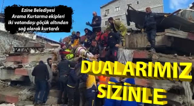 Ezine Belediyesi Arama Kurtarma ekipleri, Hatay’da iki vatandaşı göçük altından sağ olarak kurtardı