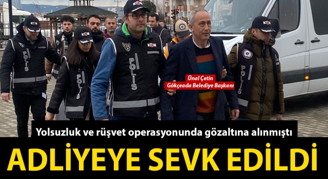 Gökçeada Belediye Başkanı Ünal Çetin adliyeye sevk edildi