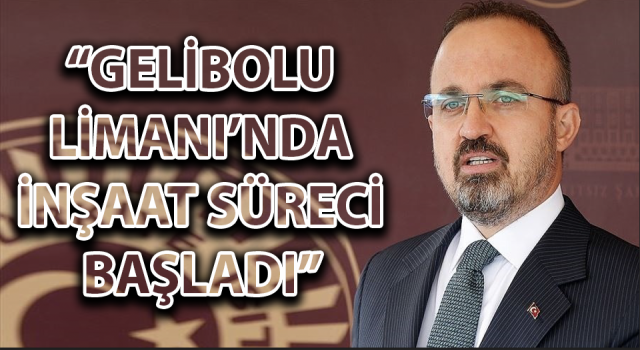 Bülent Turan: “Gelibolu Limanı’nda inşaat süreci başladı”