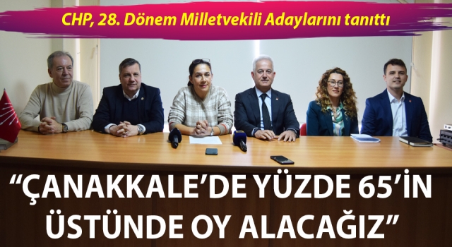 CHP milletvekili adaylarını tanıttı: “Çanakkale’de yüzde 65’in üstünde oy alacağız"