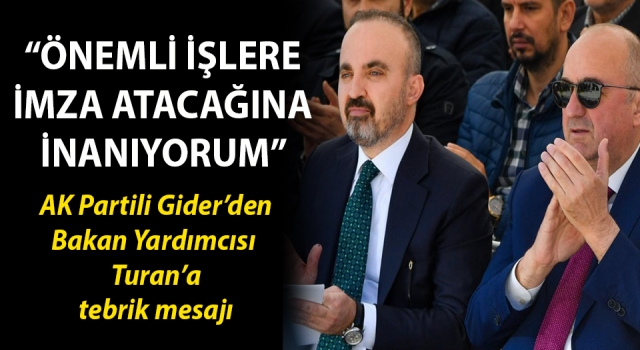 AK Partili Gider’den, Bakan Yardımcısı Turan’a tebrik: “Önemli işlere imza atacağına inanıyorum”